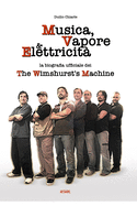 Musica, Vapore & Elettricit: La biografia ufficiale dei The Wimshurst's Machine (TWM)