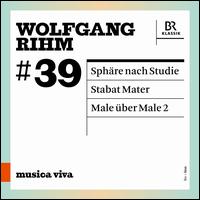Musica Viva #39: Wolfgang Rihm - Sphre nach Studie; Stabat Mater; Male ber Male 2 - Christian Gerhaher (baritone); Jrg Widmann (clarinet); Tabea Zimmermann (viola); Tamara Stefanovich (piano);...