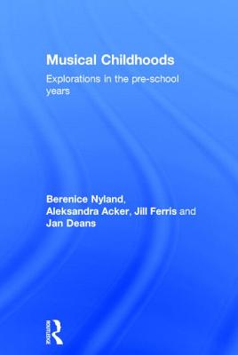 Musical Childhoods: Explorations in the pre-school years - Nyland, Berenice, and Acker, Aleksandra, and Ferris, Jill