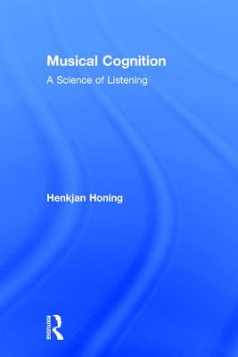 Musical Cognition: A Science of Listening - Honing, Henkjan