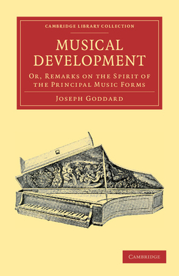 Musical Development: Or, Remarks on the Spirit of the Principal Music Forms - Goddard, Joseph