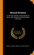 Musical Dictation: For Private Teachers, Conservatories of Music, High Schools and All Educational Institutions