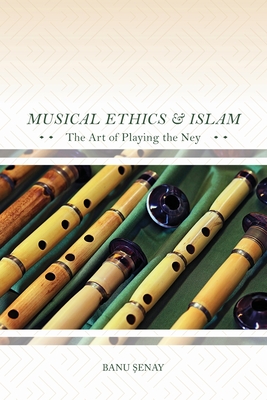 Musical Ethics and Islam: The Art of Playing the Ney - Senay, Banu