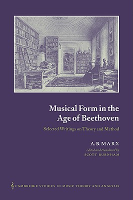 Musical Form in the Age of Beethoven: Selected Writings on Theory and Method - Marx, A. B., and Burnham, Scott (Editor)