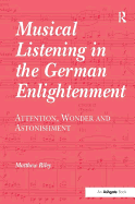 Musical Listening in the German Enlightenment: Attention, Wonder and Astonishment