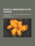 Musical Ministries in the Church: Studies in the History, Theory and Administration of Sacred Music