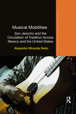 Musical Mobilities: Son Jarocho and the Circulation of Tradition Across Mexico and the United States - Nieto, Alejandro