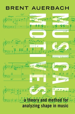 Musical Motives: A Theory and Method for Analyzing Shape in Music - Auerbach, Brent