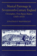 Musical Patronage in 17th-Century England: Christopher, First Baron Hatton, 1605-1670