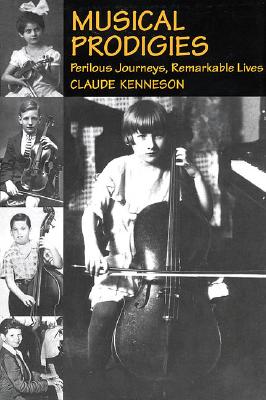 Musical Prodigies: Perilous Journeys, Remarkable Lives - Kenneson, Claude