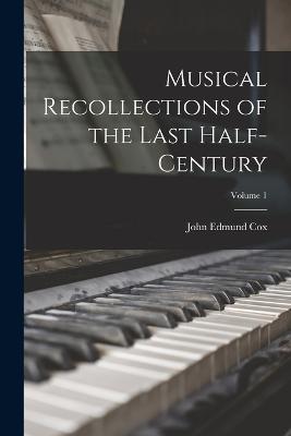 Musical Recollections of the Last Half-Century; Volume 1 - Cox, John Edmund