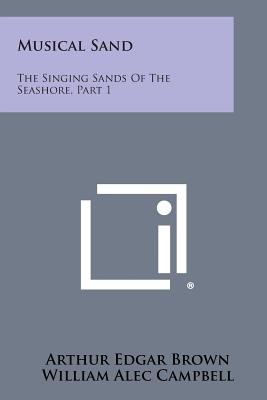 Musical Sand: The Singing Sands of the Seashore, Part 1 - Brown, Arthur Edgar, and Campbell, William Alec, and Robson, D A