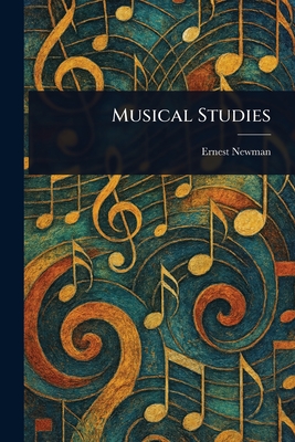 Musical Studies - Newman, Ernest