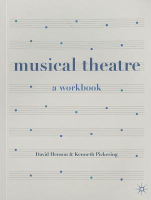Musical Theatre: A Workbook - Henson, David, and Pickering, Kenneth