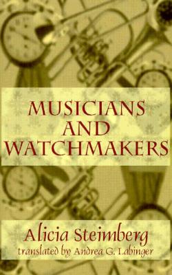 Musicians and Watchmakers - Steimberg, Alicia, and Labinger, Andrea G. (Translated by)