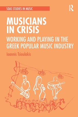 Musicians in Crisis: Working and Playing in the Greek Popular Music Industry - Tsioulakis, Ioannis