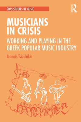 Musicians in Crisis: Working and Playing in the Greek Popular Music Industry - Tsioulakis, Ioannis