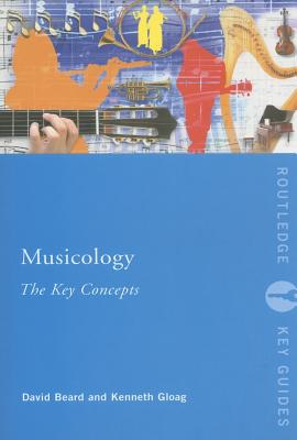 Musicology: The Key Concepts - Beard, David, and Gloag, Kenneth