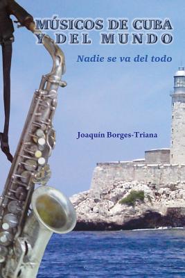 Musicos de Cuba y del Mundo: Nadie Se Va del Todo - Borges-Triana, Joaquin