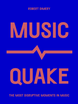 Musicquake: The Most Disruptive Moments in Music - Dimery, Robert