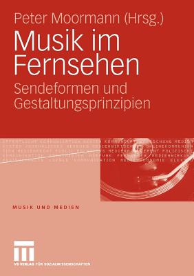 Musik Im Fernsehen: Sendeformen Und Gestaltungsprinzipien - Moormann, Peter (Editor)