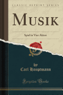 Musik: Spiel in Vier Akten (Classic Reprint)