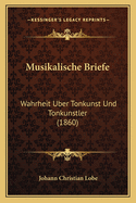 Musikalische Briefe: Wahrheit Uber Tonkunst Und Tonkunstler (1860)