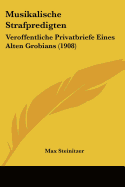Musikalische Strafpredigten: Veroffentliche Privatbriefe Eines Alten Grobians (1908)