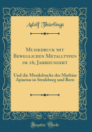 Musikdruck Mit Beweglichen Metalltypen Im 16; Jahrhundert: Und Die Musikdrucke Des Mathias Apiarius in Strafsburg Und Bern (Classic Reprint)