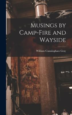 Musings by Camp-Fire and Wayside - Gray, William Cunningham