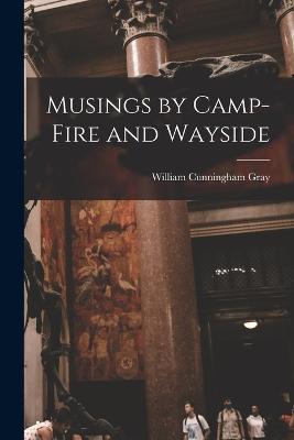 Musings by Camp-Fire and Wayside - Gray, William Cunningham