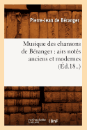 Musique Des Chansons de Beranger: Airs Notes Anciens Et Modernes (Ed.18..)