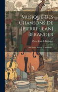 Musique Des Chansons De [pierre-jean] Branger: Airs Nots, Anciens Et Modernes...