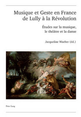 Musique Et Geste En France de Lully ? La R?volution: ?tudes Sur La Musique, Le Th??tre Et La Danse - Schweiz Musikforschende Gesellschaft (Editor), and Waeber, Jacqueline (Editor)