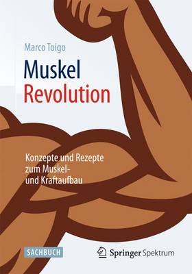 Muskelrevolution: Konzepte Und Rezepte Zum Muskel- Und Kraftaufbau - Toigo, Marco