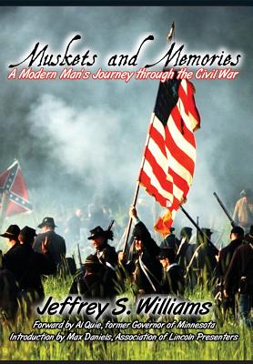 Muskets and Memories: A Modern Man's Journey Through the Civil War - Williams, Jeffrey S, and Quie, Albert H (Foreword by), and Daniels, Max (Introduction by)