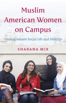 Muslim American Women on Campus: Undergraduate Social Life and Identity - Mir, Shabana