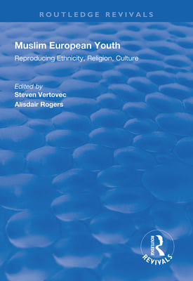 Muslim European Youth: Reproducing Ethnicity, Religion, Culture - Vertovec, Steven (Editor), and Rogers, Alistar (Editor)