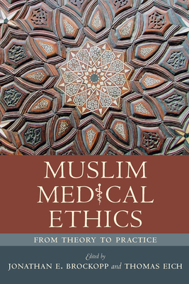 Muslim Medical Ethics: From Theory to Practice - Brockopp, Jonathan E (Editor), and Eich, Thomas (Editor)