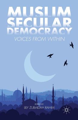 Muslim Secular Democracy: Voices from Within - Rahim, Lily Zubaidah