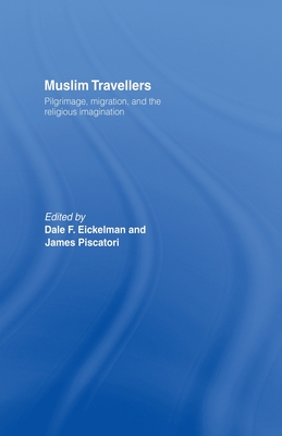 Muslim Travellers: Pilgrimage, Migration and the Religious Imagination - Eickelman, Dale F. (Editor), and Piscatori, James (Editor)