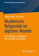 Muslimische Religiositt im digitalen Wandel: Vom Umgang Jugendlicher mit medialen Islambildern