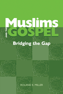 Muslims and the Gospel: Bridging the Gap - Miller, Roland E