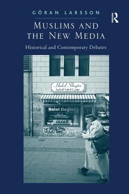 Muslims and the New Media: Historical and Contemporary Debates - Larsson, Gran