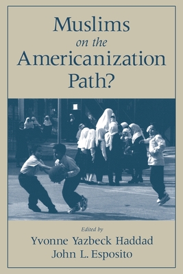 Muslims on the Americanization Path? - Haddad, Yvonne Yazbeck (Editor), and Esposito, John L (Editor)