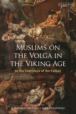 Muslims on the Volga in the Viking Age: In the Footsteps of Ibn Fadlan - Shepard, Jonathan (Editor), and Treadwell, Luke (Editor)
