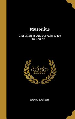 Musonius: Charakterbild Aus Der Rmischen Kaiserzeit ... - Baltzer, Eduard