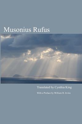 Musonius Rufus: Lectures and Sayings - Irvine, William B (Introduction by), and King, Cynthia