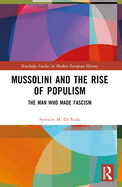 Mussolini and the Rise of Populism: The Man who Made Fascism