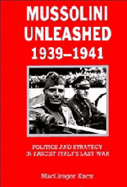 Mussolini Unleashed, 1939-1941: Politics and Strategy in Fascist Italy's Last War